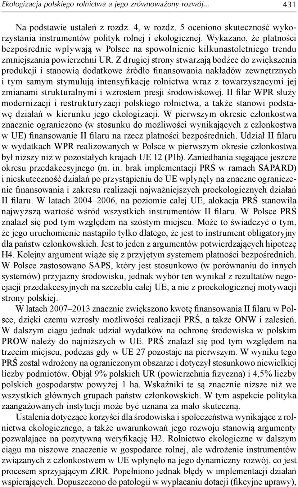 Z drugiej strony stwarzają bodźce do zwiększenia produkcji i stanowią dodatkowe źródło finansowania nakładów zewnętrznych i tym samym stymulują intensyfikację rolnictwa wraz z towarzyszącymi jej