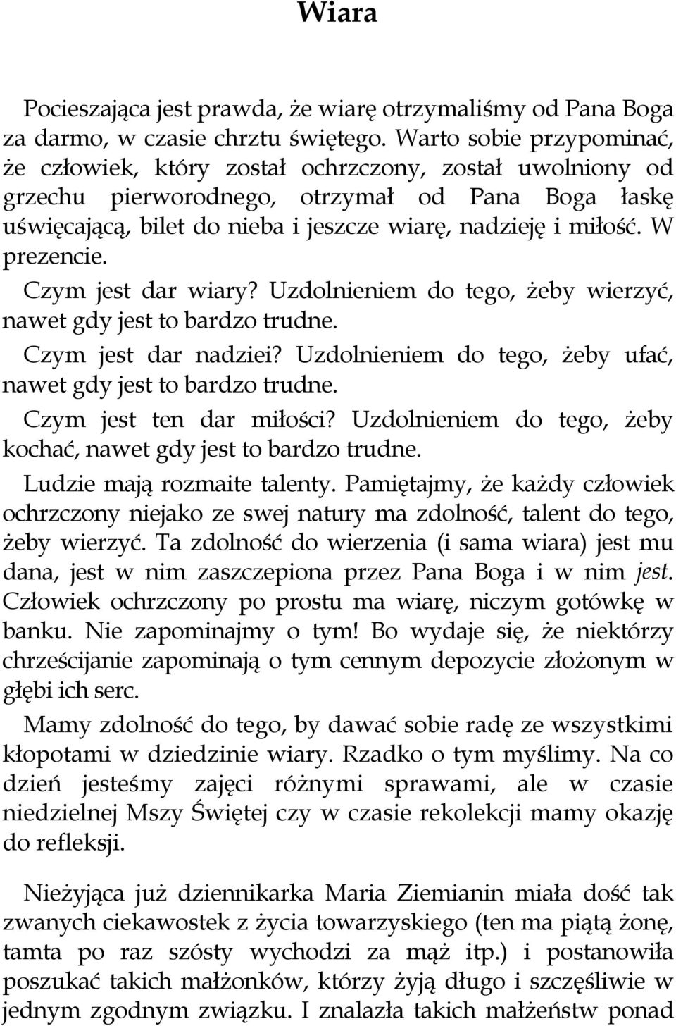 W prezencie. Czym jest dar wiary? Uzdolnieniem do tego, żeby wierzyć, nawet gdy jest to bardzo trudne. Czym jest dar nadziei? Uzdolnieniem do tego, żeby ufać, nawet gdy jest to bardzo trudne.