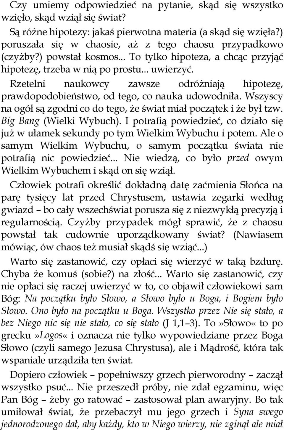 Rzetelni naukowcy zawsze odróżniają hipotezę, prawdopodobieństwo, od tego, co nauka udowodniła. Wszyscy na ogół są zgodni co do tego, że świat miał początek i że był tzw. Big Bang (Wielki Wybuch).