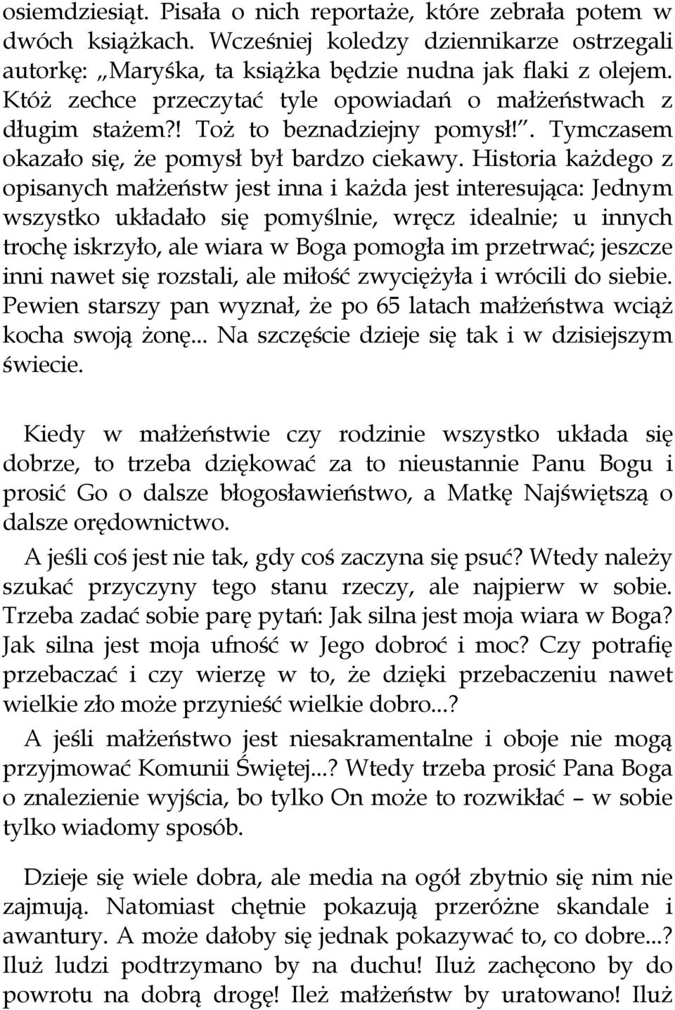 Historia każdego z opisanych małżeństw jest inna i każda jest interesująca: Jednym wszystko układało się pomyślnie, wręcz idealnie; u innych trochę iskrzyło, ale wiara w Boga pomogła im przetrwać;