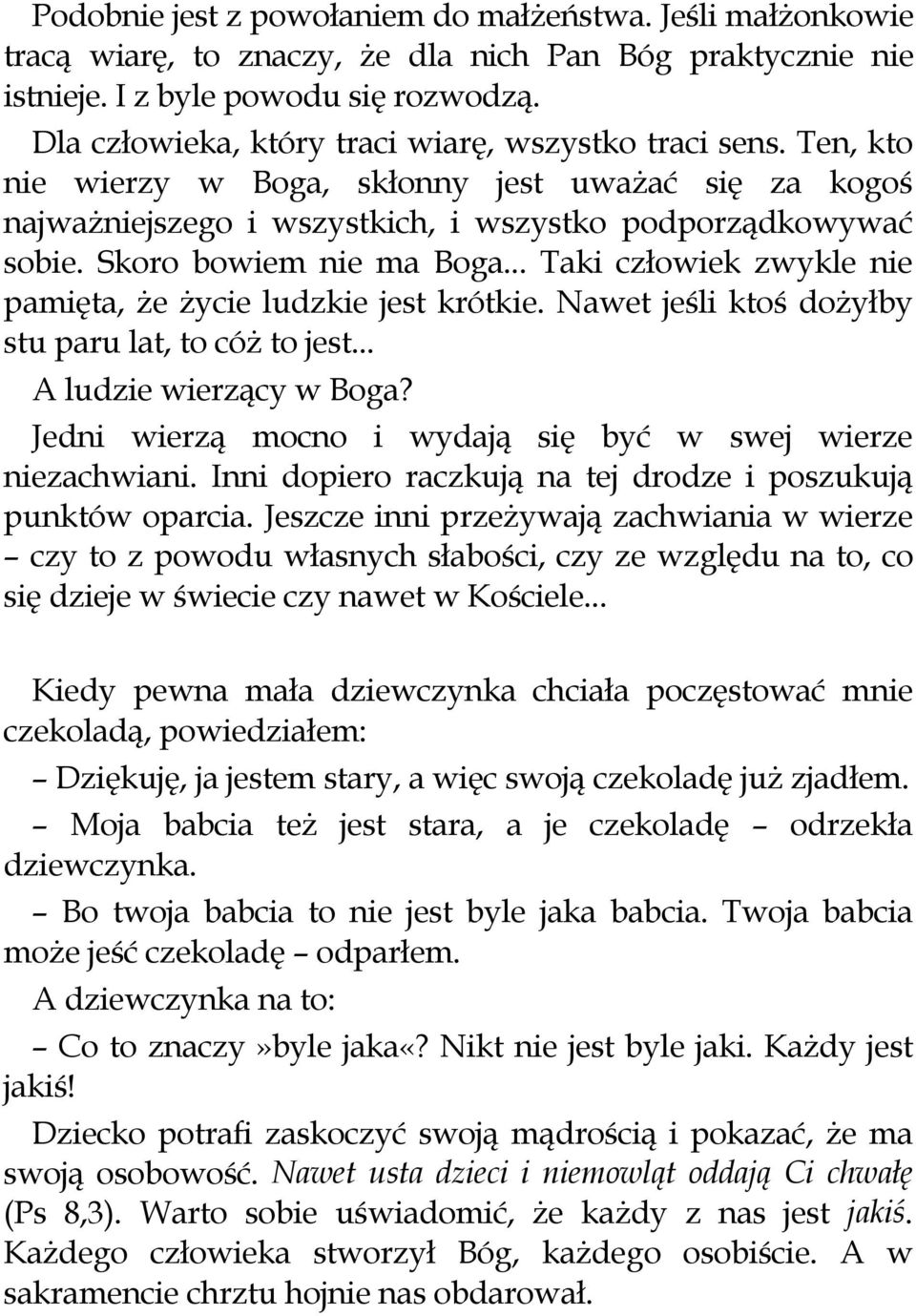 Skoro bowiem nie ma Boga... Taki człowiek zwykle nie pamięta, że życie ludzkie jest krótkie. Nawet jeśli ktoś dożyłby stu paru lat, to cóż to jest... A ludzie wierzący w Boga?