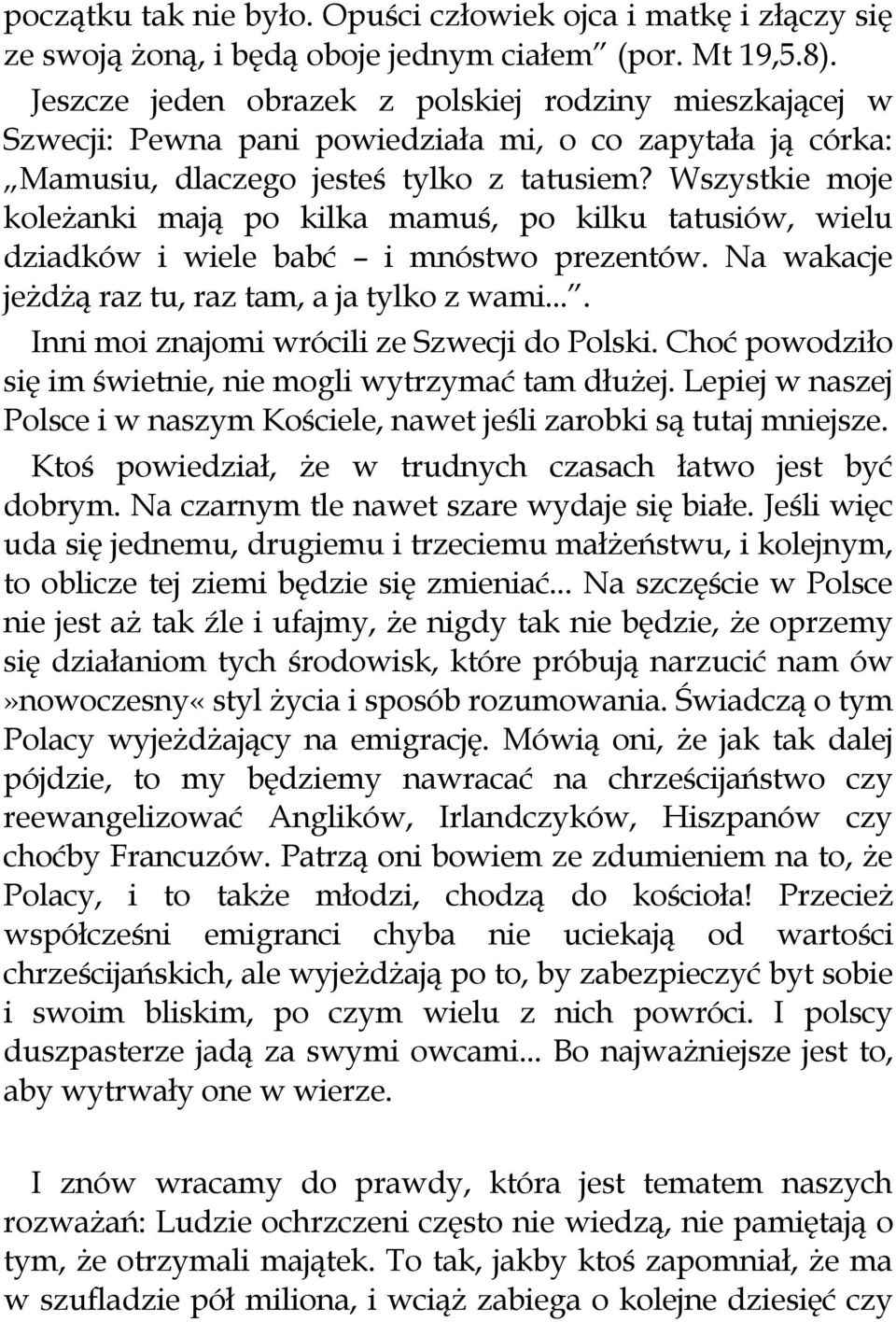 Wszystkie moje koleżanki mają po kilka mamuś, po kilku tatusiów, wielu dziadków i wiele babć i mnóstwo prezentów. Na wakacje jeżdżą raz tu, raz tam, a ja tylko z wami.