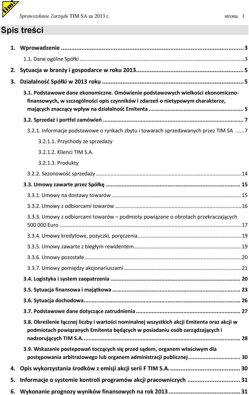 Sprzedaż i portfel zamówieo... 7 3.2.1. Informacje podstawowe o rynkach zbytu i towarach sprzedawanych przez TIM SA... 7 3.2.1.1. Przychody ze sprzedaży 3.2.1.2. Klienci TIM S.A. 3.2.1.3. Produkty 3.