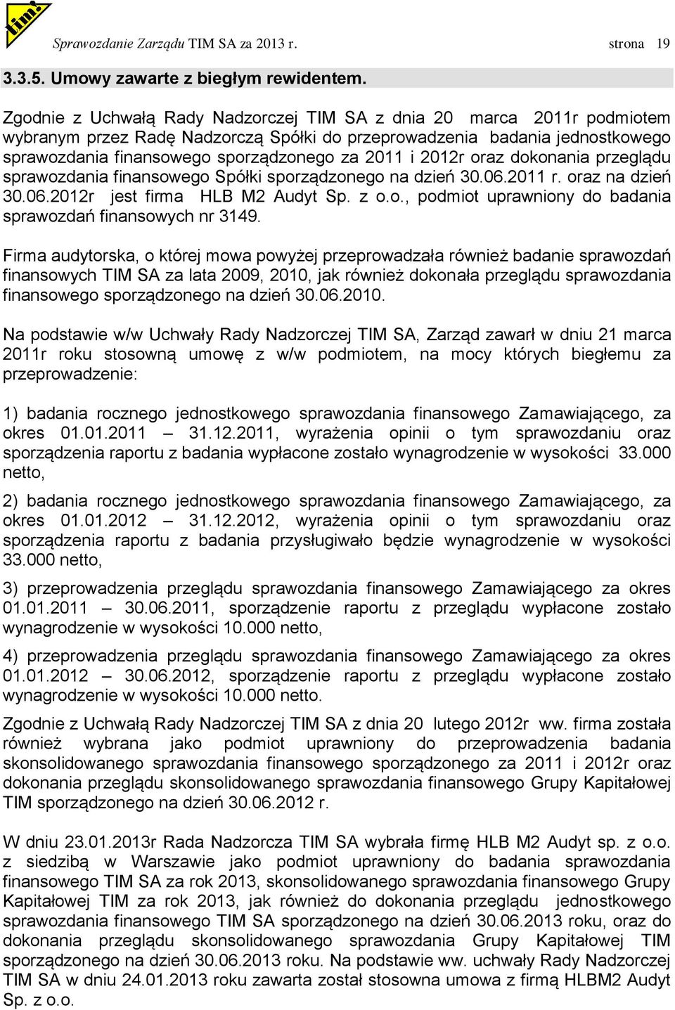 20r oraz dokonania przeglądu sprawozdania finansowego Spółki sporządzonego na dzień 30.06.2011 r. oraz na dzień 30.06.20r jest firma HLB M2 Audyt Sp. z o.o., podmiot uprawniony do badania sprawozdań finansowych nr 3149.