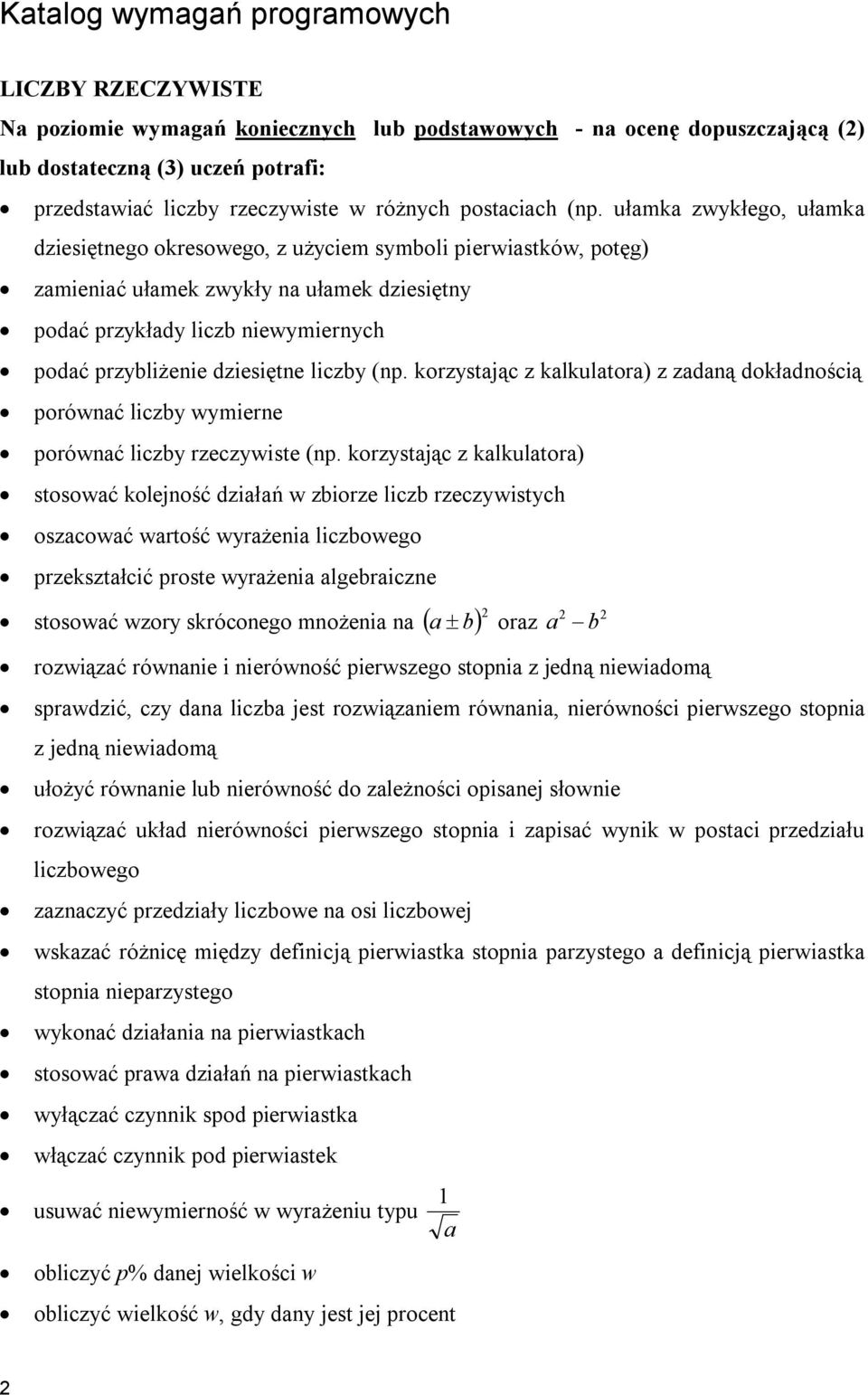 ułamka zwykłego, ułamka dziesiętnego okresowego, z użyciem symboli pierwiastków, potęg) zamieniać ułamek zwykły na ułamek dziesiętny podać przykłady liczb niewymiernych podać przybliżenie dziesiętne