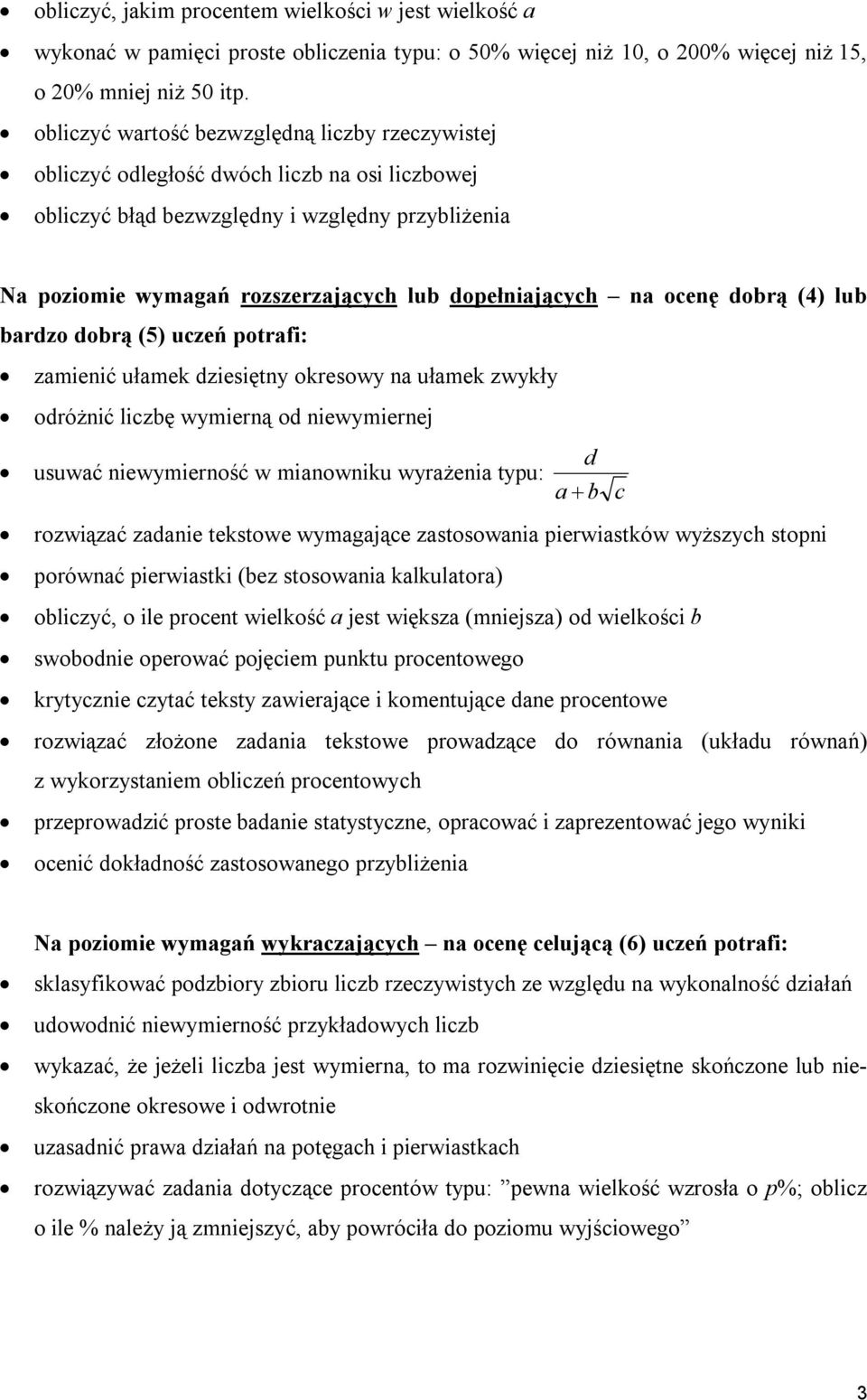 dopełniających na ocenę dobrą (4) lub bardzo dobrą (5) uczeń potrafi: zamienić ułamek dziesiętny okresowy na ułamek zwykły odróżnić liczbę wymierną od niewymiernej usuwać niewymierność w mianowniku