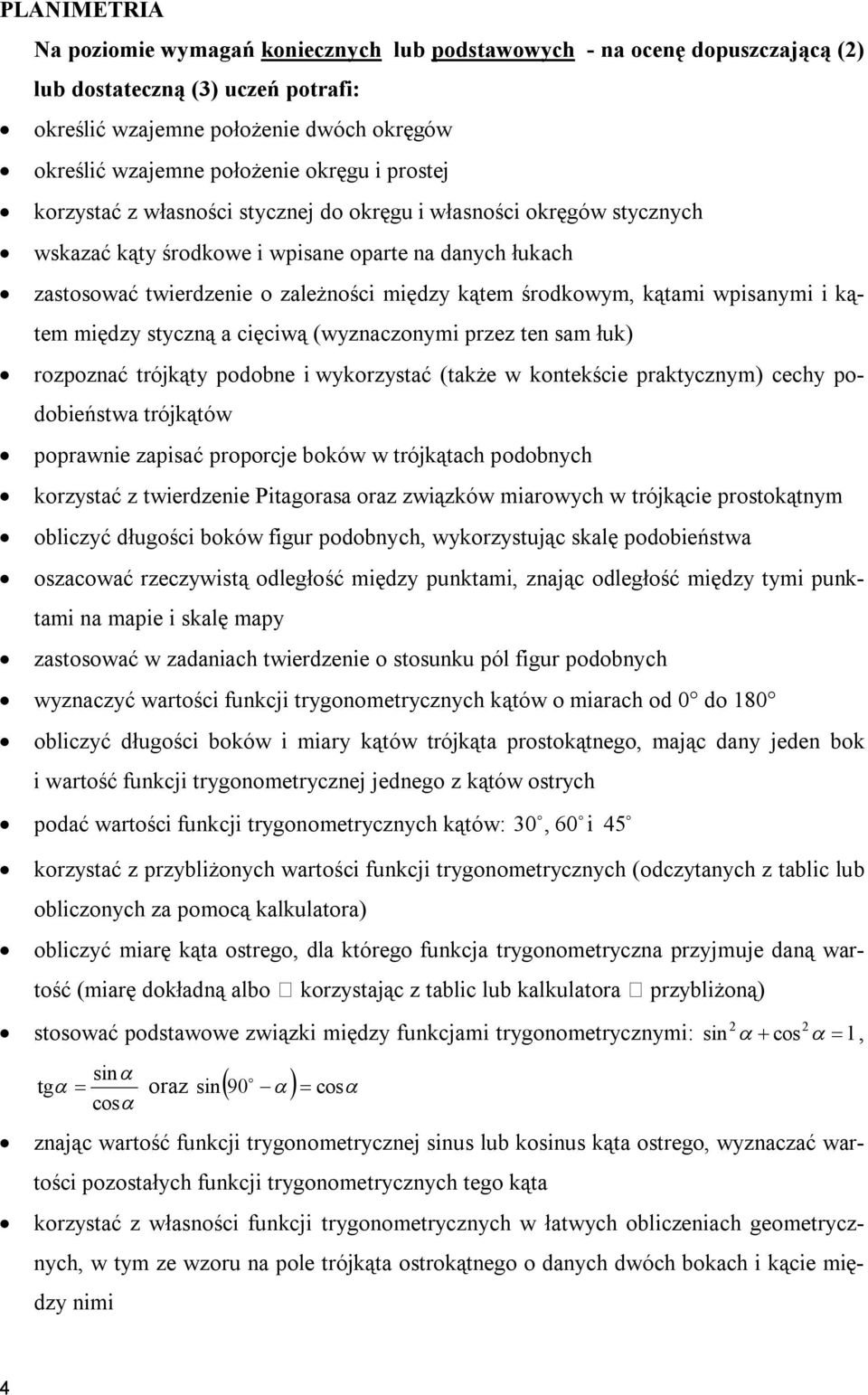 środkowym, kątami wpisanymi i kątem między styczną a cięciwą (wyznaczonymi przez ten sam łuk) rozpoznać trójkąty podobne i wykorzystać (także w kontekście praktycznym) cechy podobieństwa trójkątów