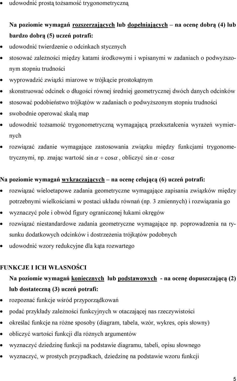 średniej geometrycznej dwóch danych odcinków stosować podobieństwo trójkątów w zadaniach o podwyższonym stopniu trudności swobodnie operować skalą map udowodnić tożsamość trygonometryczną wymagającą