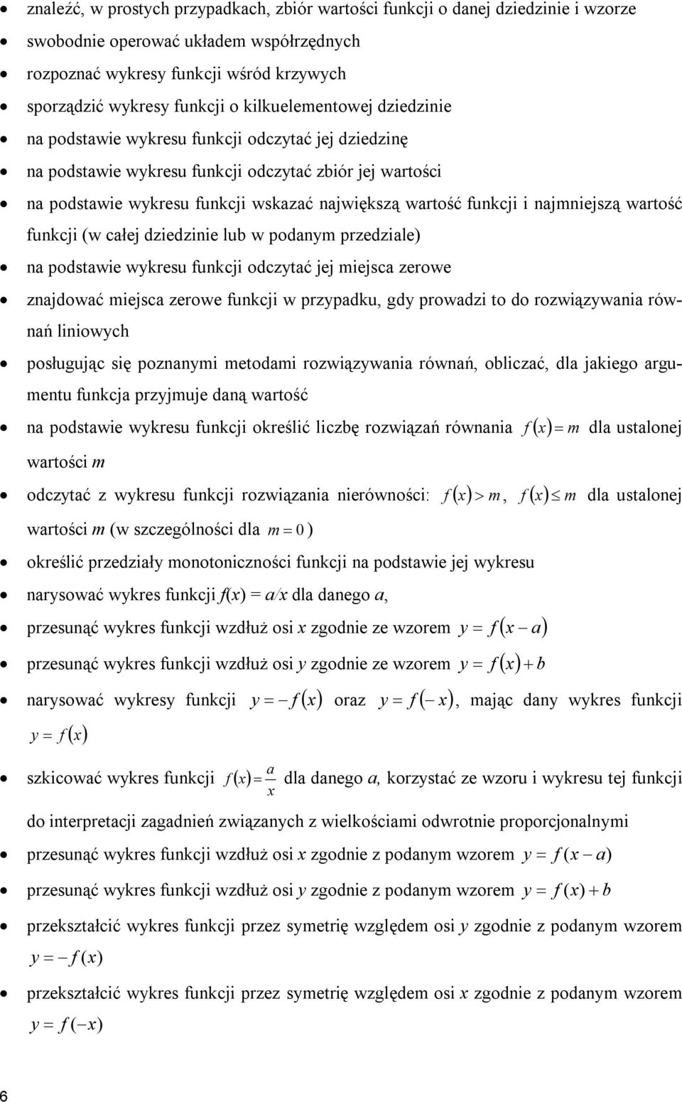 funkcji i najmniejszą wartość funkcji (w całej dziedzinie lub w podanym przedziale) na podstawie wykresu funkcji odczytać jej miejsca zerowe znajdować miejsca zerowe funkcji w przypadku, gdy prowadzi