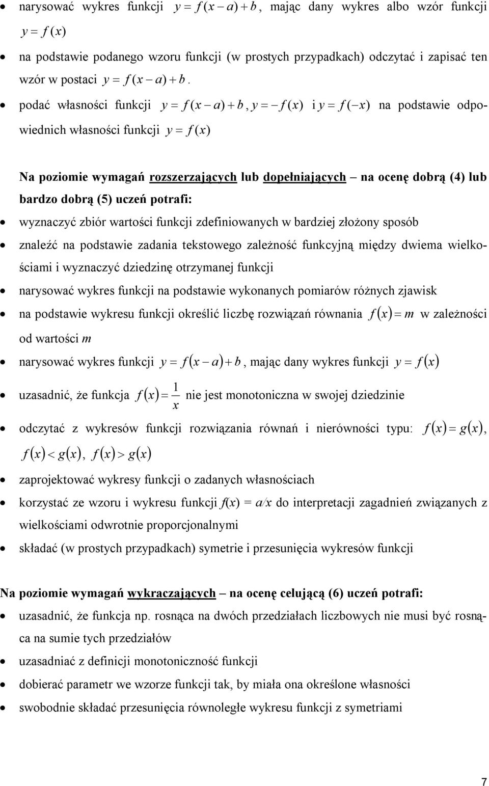 (5) uczeń potrafi: wyznaczyć zbiór wartości funkcji zdefiniowanych w bardziej złożony sposób znaleźć na podstawie zadania tekstowego zależność funkcyjną między dwiema wielkościami i wyznaczyć