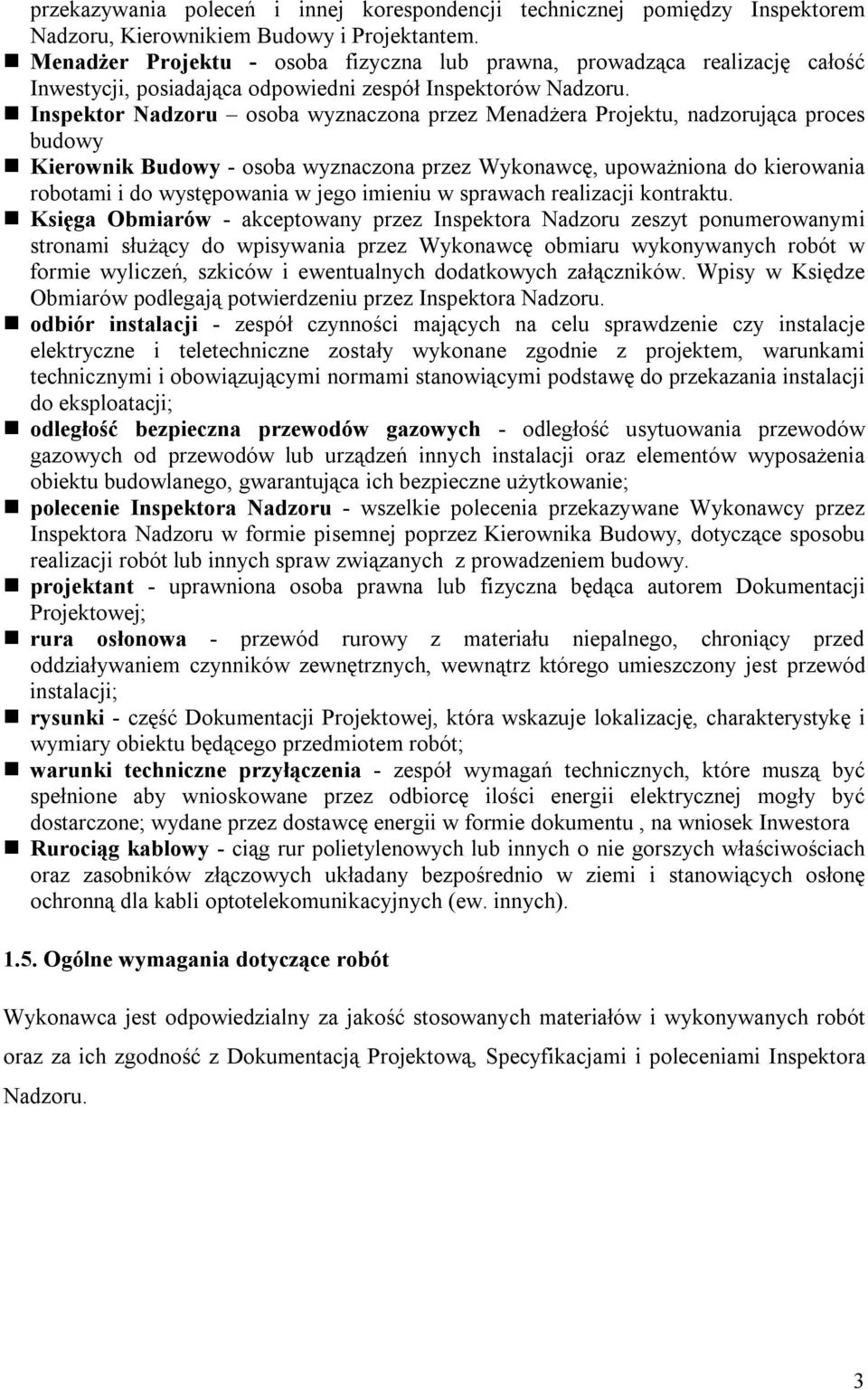 Inspektor Nadzoru osoba wyznaczona przez Menadżera Projektu, nadzorująca proces budowy Kierownik Budowy - osoba wyznaczona przez Wykonawcę, upoważniona do kierowania robotami i do występowania w jego