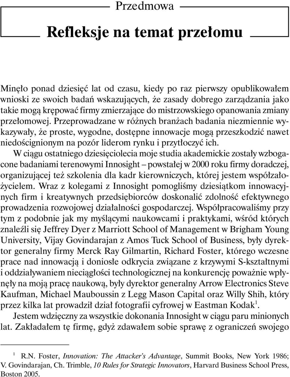 Przeprowadzane w różnych branżach badania niezmiennie wykazywały, że proste, wygodne, dostępne innowacje mogą przeszkodzić nawet niedoścignionym na pozór liderom rynku i przytłoczyć ich.