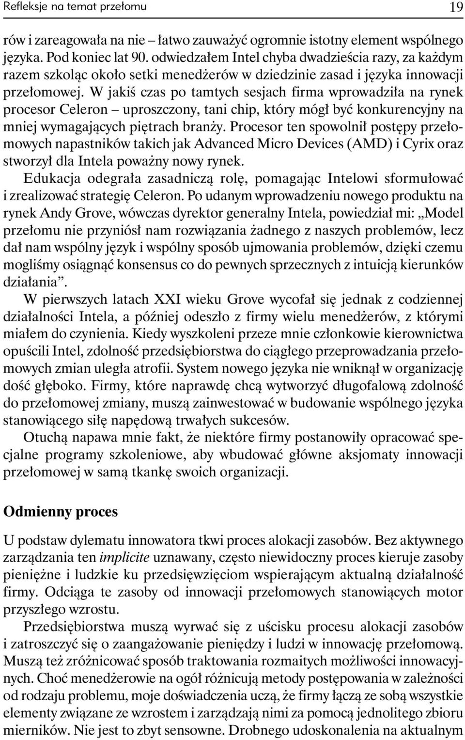 W jakiś czas po tamtych sesjach firma wprowadziła na rynek procesor Celeron uproszczony, tani chip, który mógł być konkurencyjny na mniej wymagających piętrach branży.