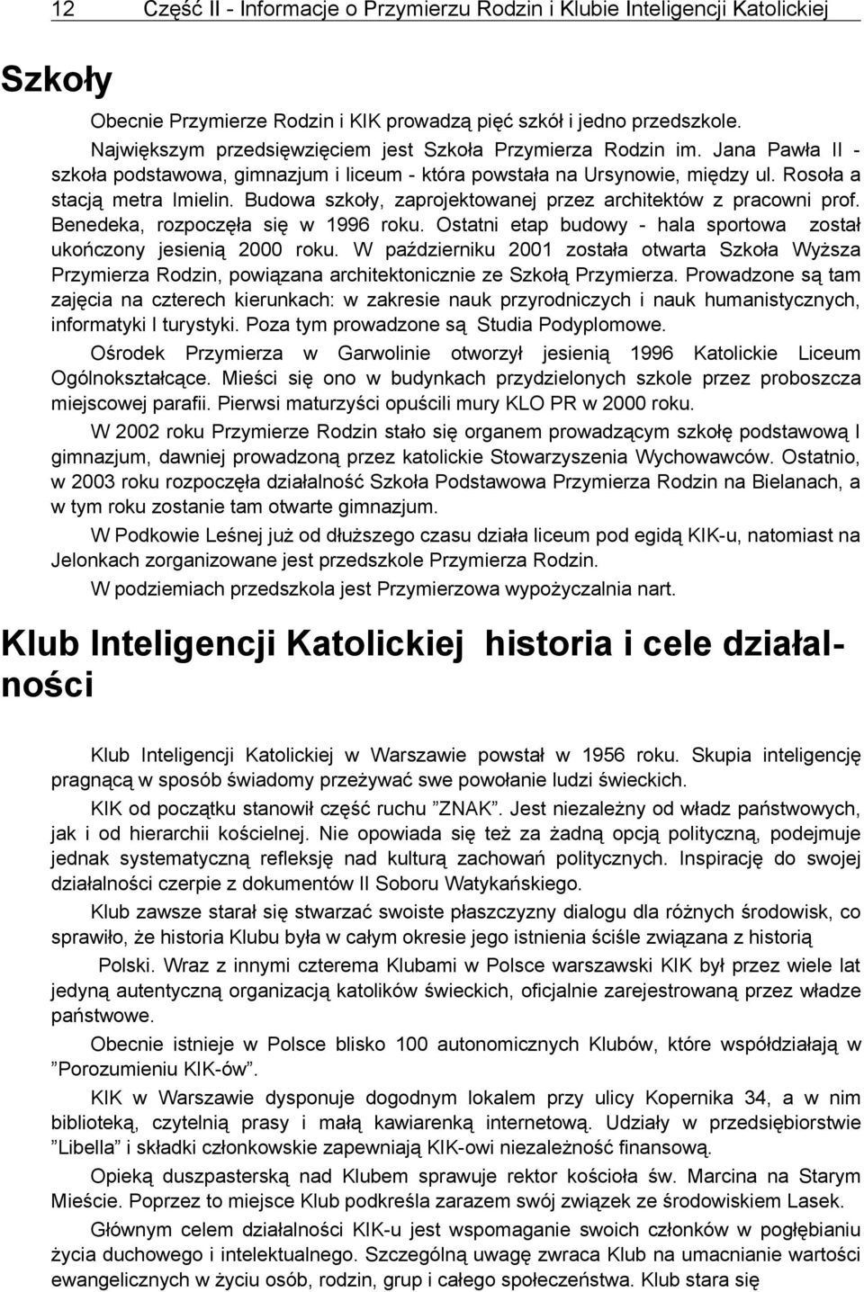 Budowa szkoły, zaprojektowanej przez architektów z pracowni prof. Benedeka, rozpoczęła się w 1996 roku. Ostatni etap budowy - hala sportowa został ukończony jesienią 2000 roku.