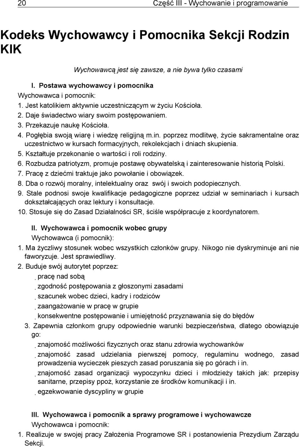 Pogłębia swoją wiarę i wiedzę religijną m.in. poprzez modlitwę, życie sakramentalne oraz uczestnictwo w kursach formacyjnych, rekolekcjach i dniach skupienia. 5.