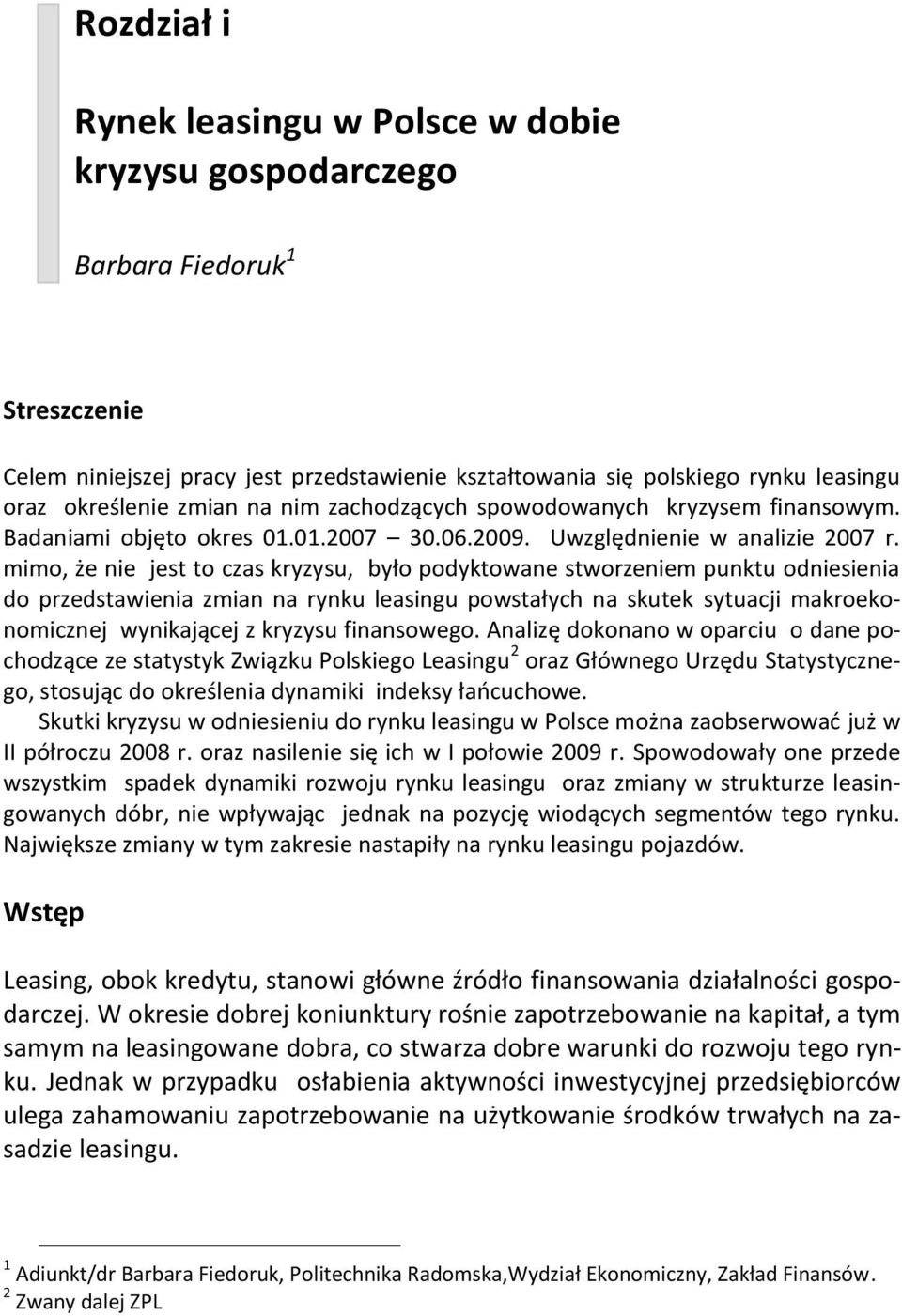 mimo, że nie jest to czas kryzysu, było podyktowane stworzeniem punktu odniesienia do przedstawienia zmian na rynku leasingu powstałych na skutek sytuacji makroekonomicznej wynikającej z kryzysu