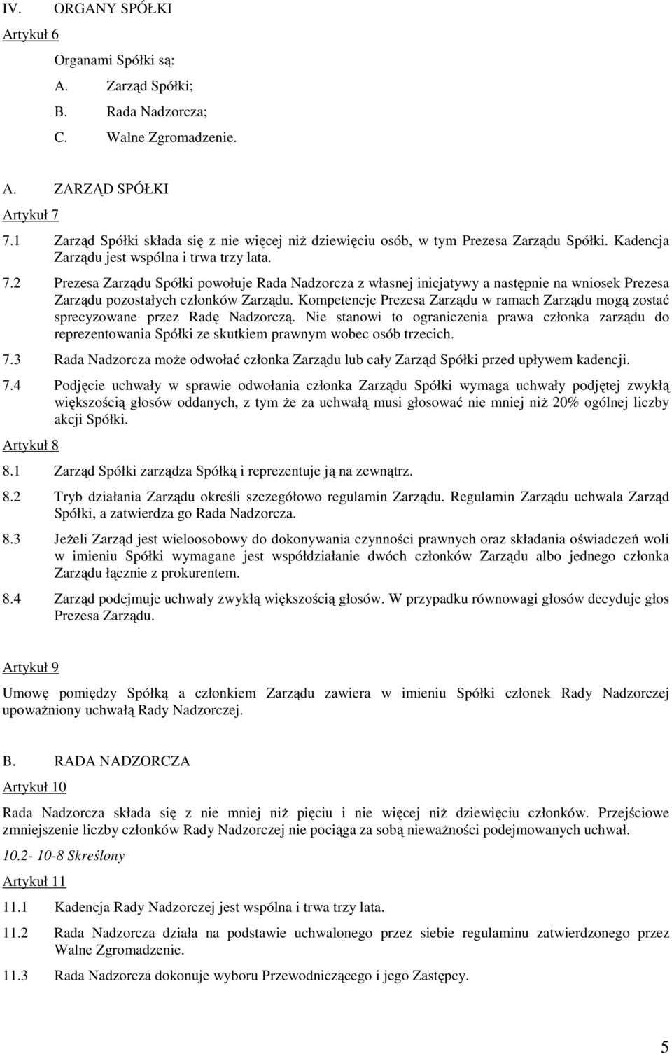 2 Prezesa Zarządu Spółki powołuje Rada Nadzorcza z własnej inicjatywy a następnie na wniosek Prezesa Zarządu pozostałych członków Zarządu.