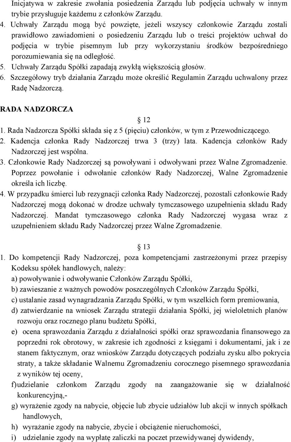 wykorzystaniu środków bezpośredniego porozumiewania się na odległość. 5. Uchwały Zarządu Spółki zapadają zwykłą większością głosów. 6.