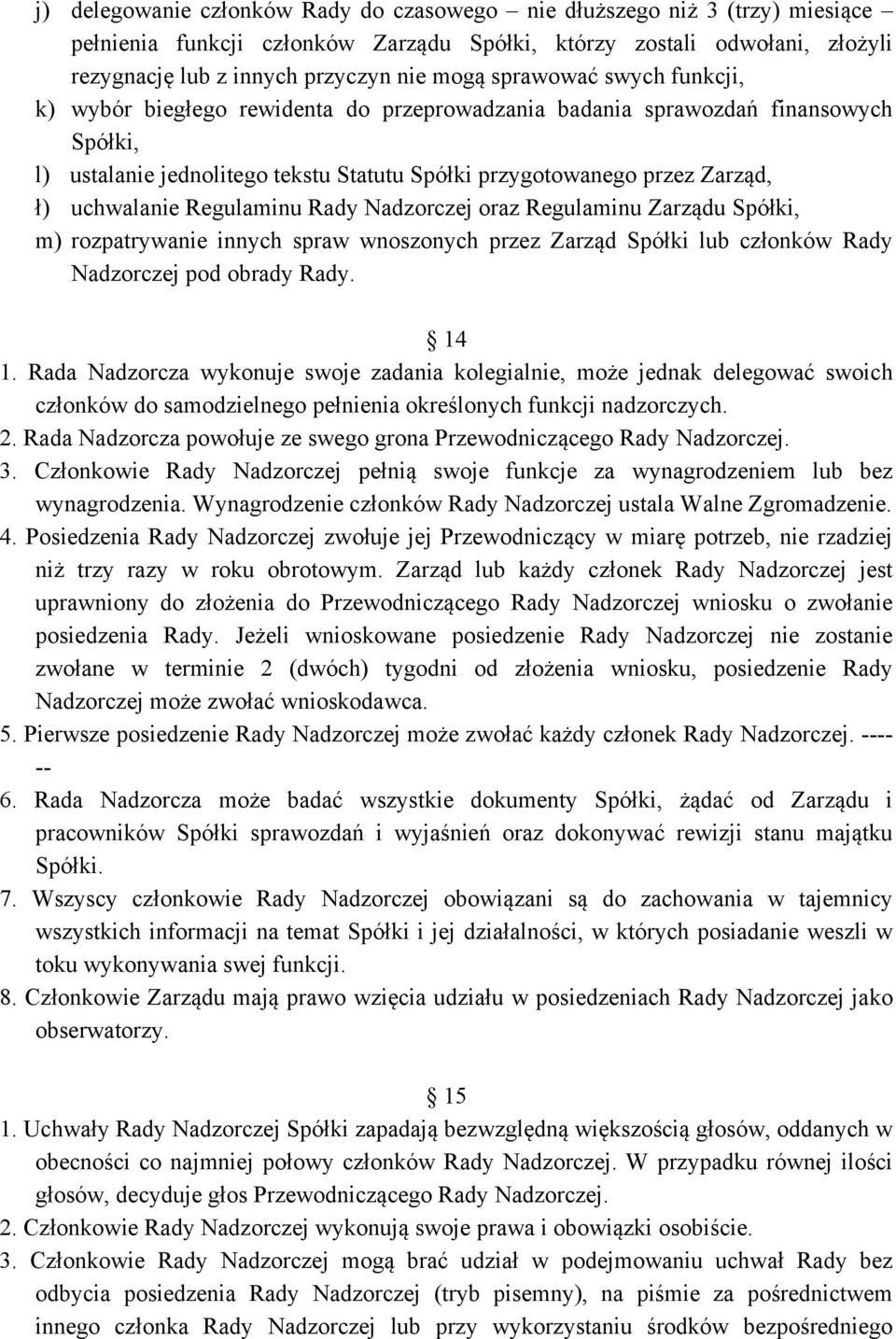 uchwalanie Regulaminu Rady Nadzorczej oraz Regulaminu Zarządu Spółki, m) rozpatrywanie innych spraw wnoszonych przez Zarząd Spółki lub członków Rady Nadzorczej pod obrady Rady. 14 1.