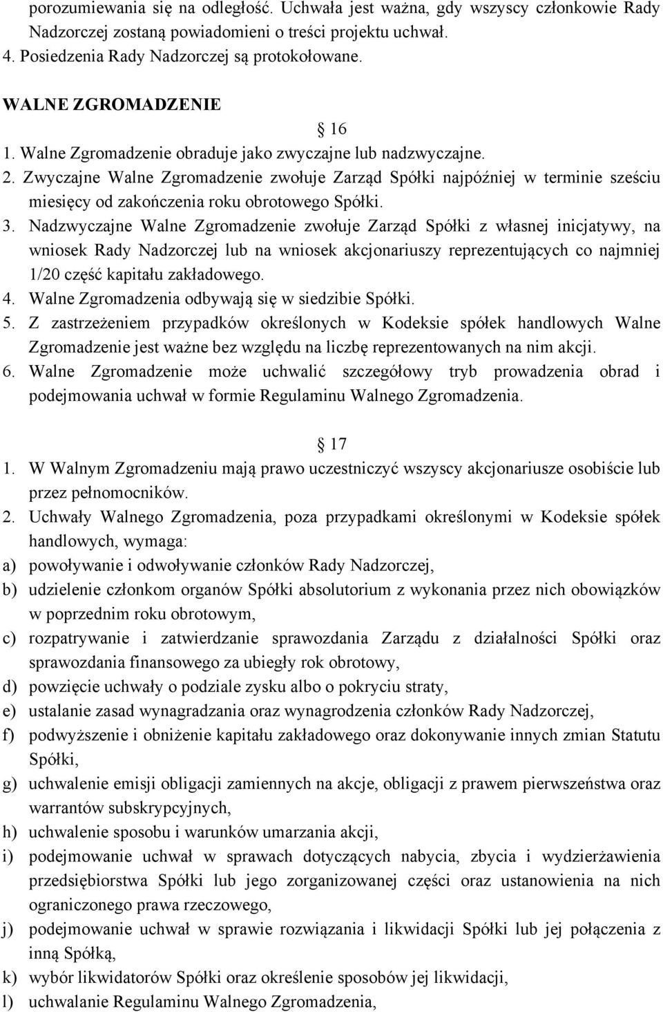 Zwyczajne Walne Zgromadzenie zwołuje Zarząd Spółki najpóźniej w terminie sześciu miesięcy od zakończenia roku obrotowego Spółki. 3.