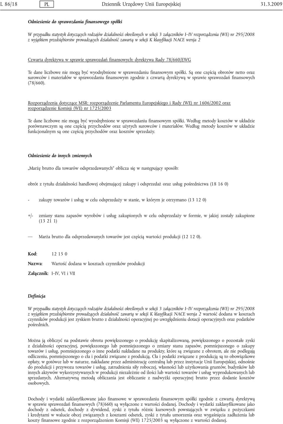 przedsiębiorstw prowadzących działalność zawartą w sekcji K klasyfikacji NACE wersja 2 Czwarta dyrektywa w sprawie sprawozdań finansowych: dyrektywa Rady 78/660/EWG Te dane liczbowe nie mogą być