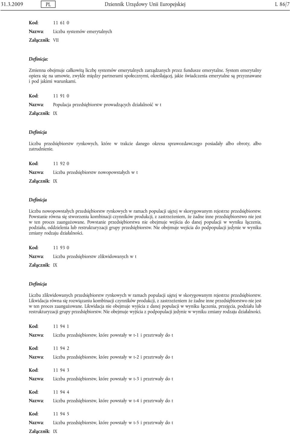 Kod: 11 91 0 Nazwa: Populacja przedsiębiorstw prowadzących działalność w t Załącznik: IX Definicja Liczba przedsiębiorstw rynkowych, które w trakcie danego okresu sprawozdawczego posiadały albo