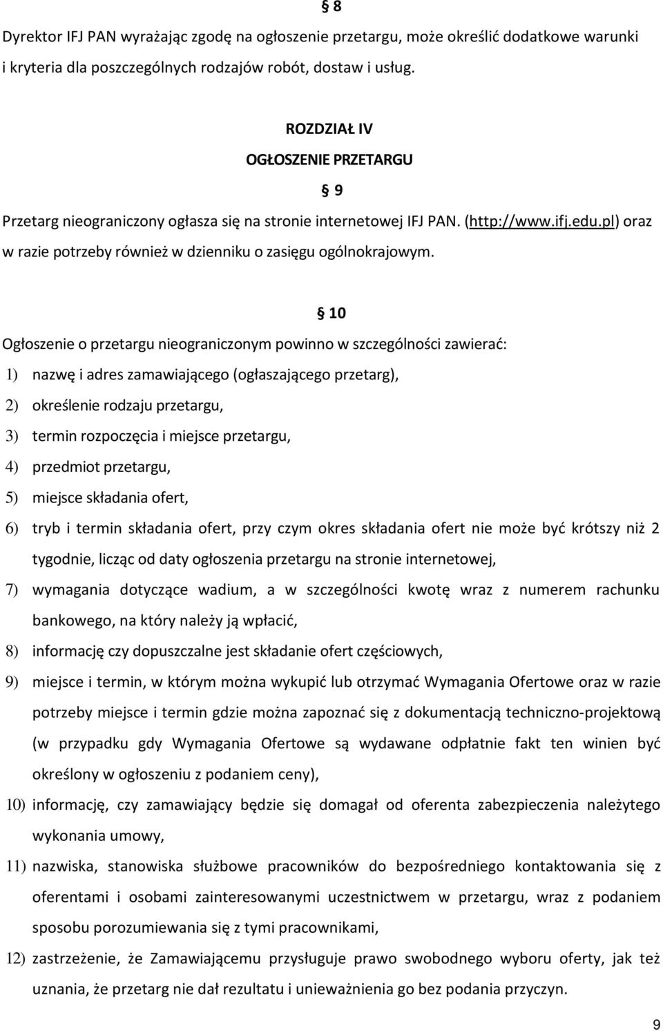 10 Ogłoszenie o przetargu nieograniczonym powinno w szczególności zawierać: 1) nazwę i adres zamawiającego (ogłaszającego przetarg), 2) określenie rodzaju przetargu, 3) termin rozpoczęcia i miejsce