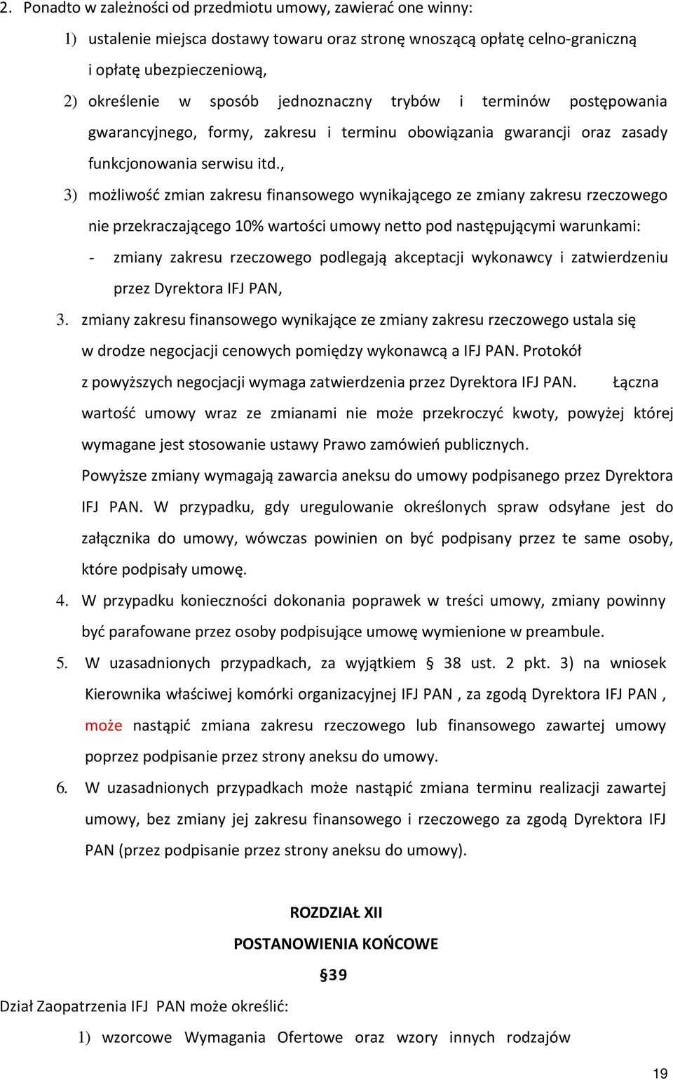 , 3) możliwość zmian zakresu finansowego wynikającego ze zmiany zakresu rzeczowego nie przekraczającego 10% wartości umowy netto pod następującymi warunkami: - zmiany zakresu rzeczowego podlegają