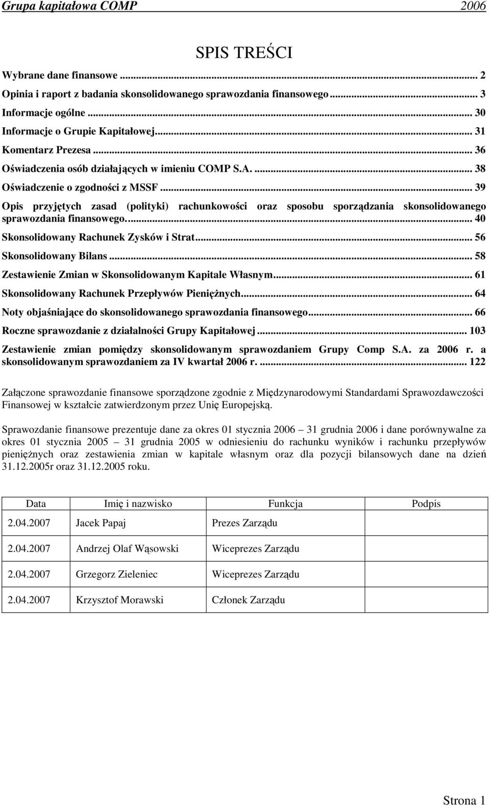 .. 39 Opis przyjętych zasad (polityki) rachunkowości oraz sposobu sporządzania skonsolidowanego sprawozdania finansowego... 40 Skonsolidowany Rachunek Zysków i Strat... 56 Skonsolidowany Bilans.