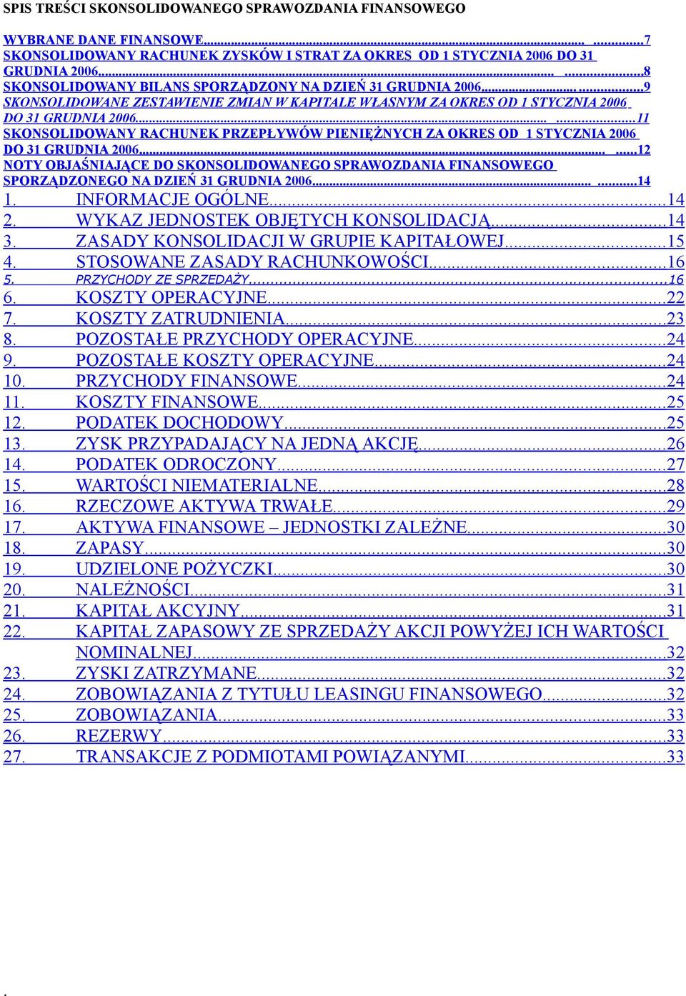 1 STYCZNIA 2006 DO 31 GRUDNIA 2006 12 NOTY OBJAŚNIAJĄCE DO SKONSOLIDOWANEGO SPRAWOZDANIA FINANSOWEGO SPORZĄDZONEGO NA DZIEŃ 31 GRUDNIA 2006 14 1 INFORMACJE OGÓLNE 14 2 WYKAZ JEDNOSTEK OBJĘTYCH