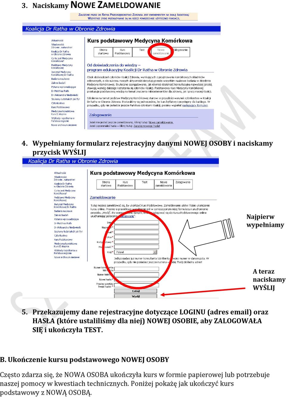 Przekazujemy dane rejestracyjne dotyczące LOGINU (adres email) oraz HASŁA (które ustaliliśmy dla niej) NOWEJ OSOBIE, aby ZALOGOWAŁA SIĘ