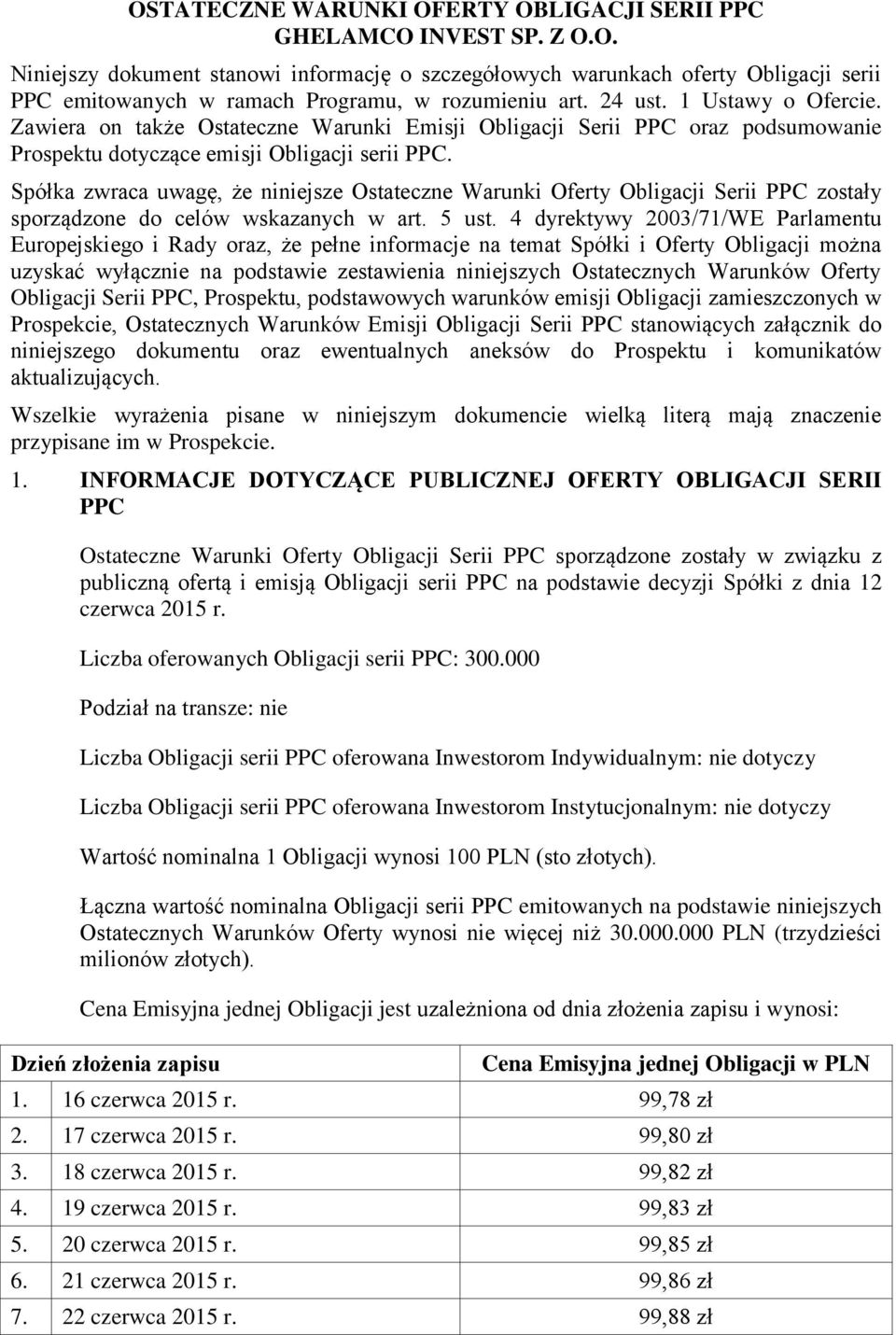 Spółka zwraca uwagę, że niniejsze Ostateczne Warunki Oferty Obligacji Serii PPC zostały sporządzone do celów wskazanych w art. 5 ust.