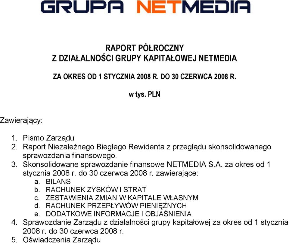 S.A. za okres od 1 stycznia 2008 r. do 30 czerwca 2008 r. zawierające: a. BILANS b. RACHUNEK ZYSKÓW I STRAT c. ZESTAWIENIA ZMIAN W KAPITALE WŁASNYM d.