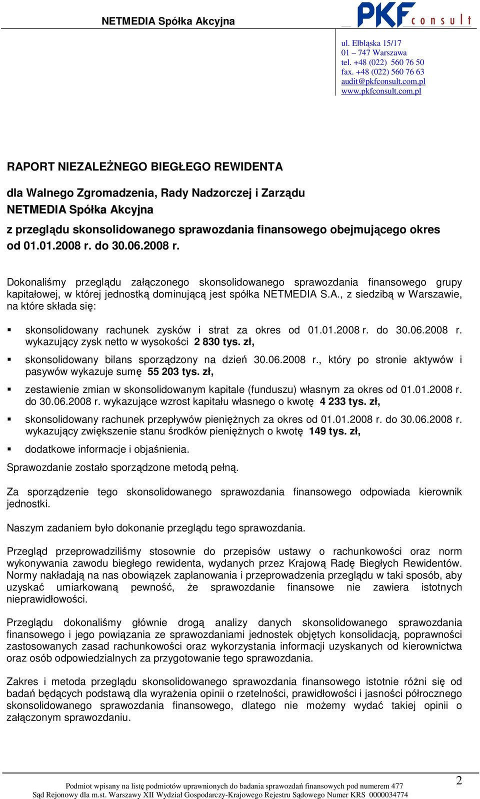 pl RAPORT NIEZALEśNEGO BIEGŁEGO REWIDENTA dla Walnego Zgromadzenia, Rady Nadzorczej i Zarządu NETMEDIA Spółka Akcyjna z przeglądu skonsolidowanego sprawozdania finansowego obejmującego okres od 01.