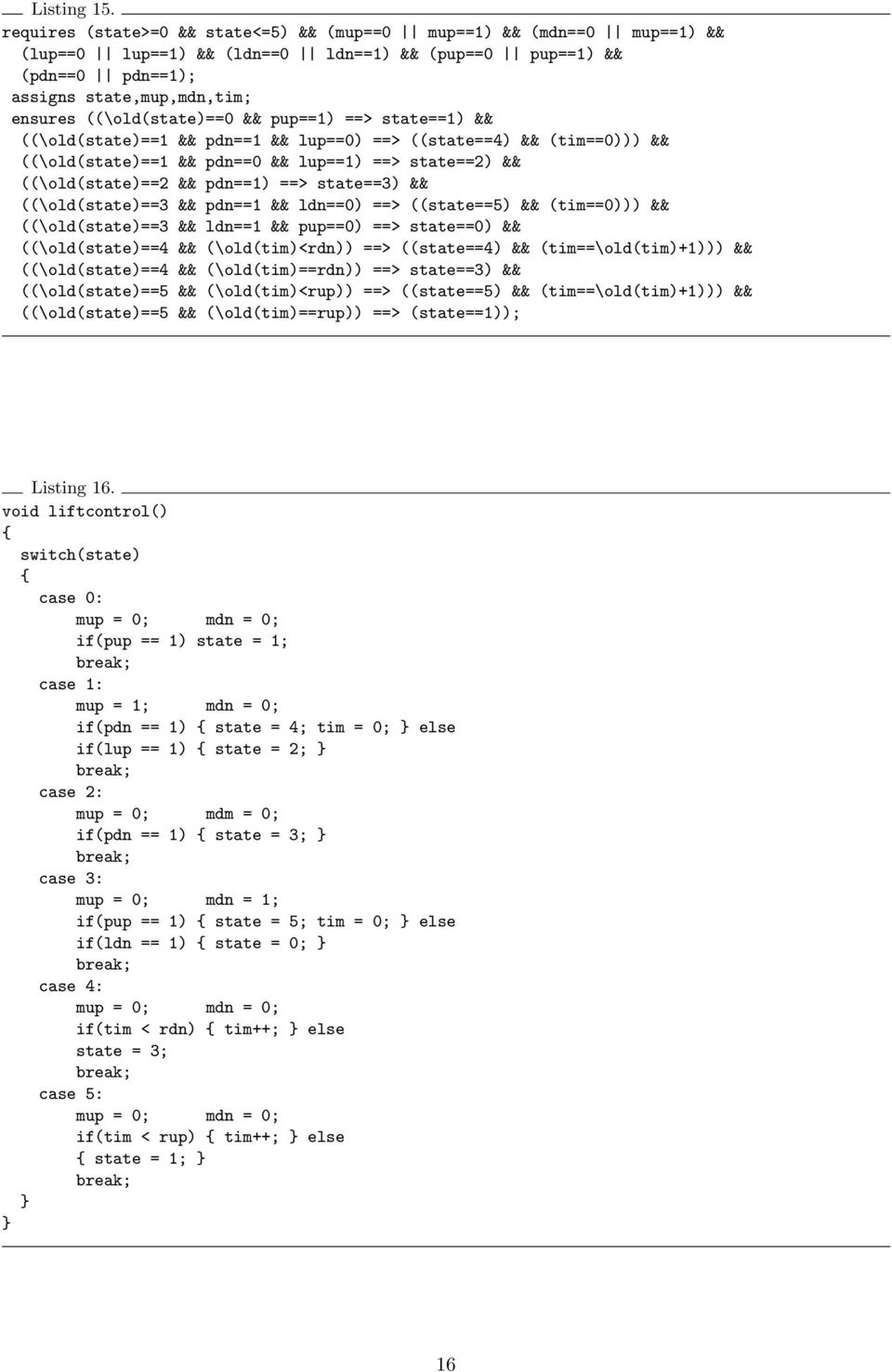 && pup==1) ==> state==1) && ((\old(state)==1 && pdn==1 && lup==0) ==> ((state==4) && (tim==0))) && ((\old(state)==1 && pdn==0 && lup==1) ==> state==2) && ((\old(state)==2 && pdn==1) ==> state==3) &&