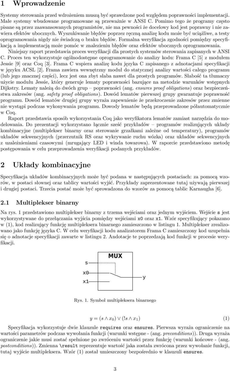 Wyszukiwanie błędów poprzez ręczną analizę kodu może być uciążliwe, a testy oprogramowania nigdy nie świadczą o braku błędów.