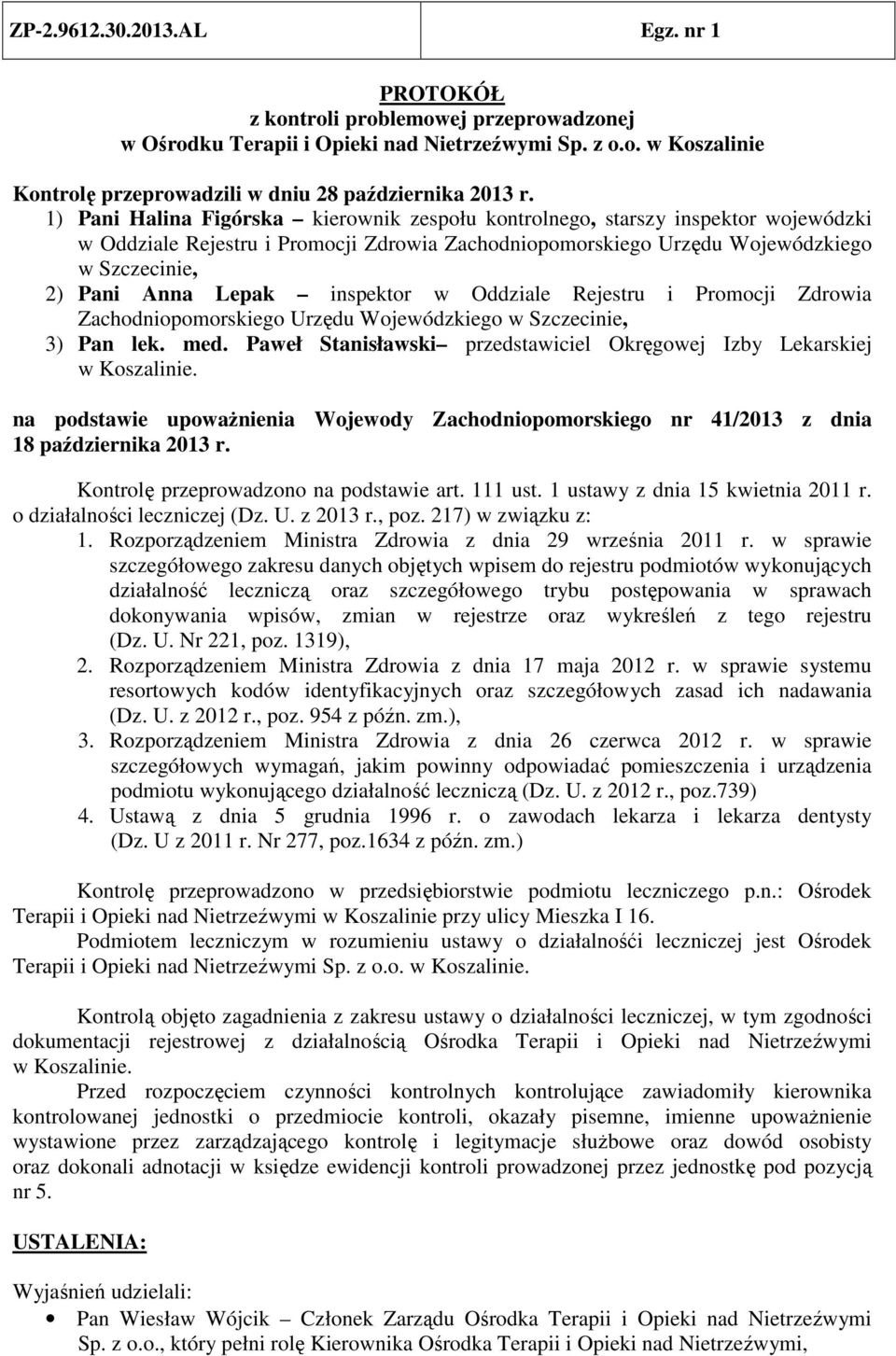 inspektor w Oddziale Rejestru i Promocji Zdrowia Zachodniopomorskiego Urzędu Wojewódzkiego w Szczecinie, 3) Pan lek. med. Paweł Stanisławski przedstawiciel Okręgowej Izby Lekarskiej w Koszalinie.