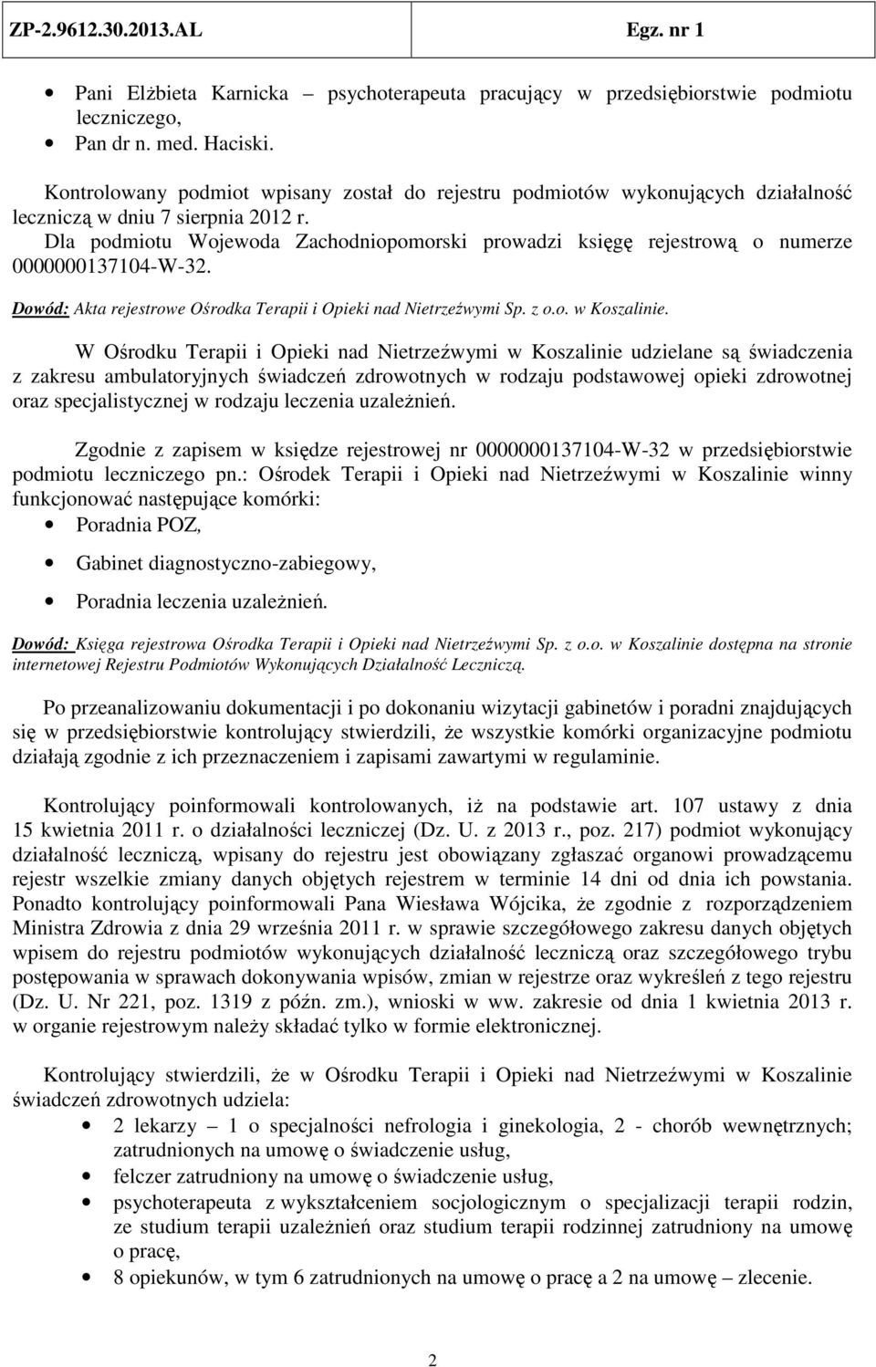 Dla podmiotu Wojewoda Zachodniopomorski prowadzi księgę rejestrową o numerze 0000000137104-W-32. Dowód: Akta rejestrowe Ośrodka Terapii i Opieki nad Nietrzeźwymi Sp. z o.o. w Koszalinie.