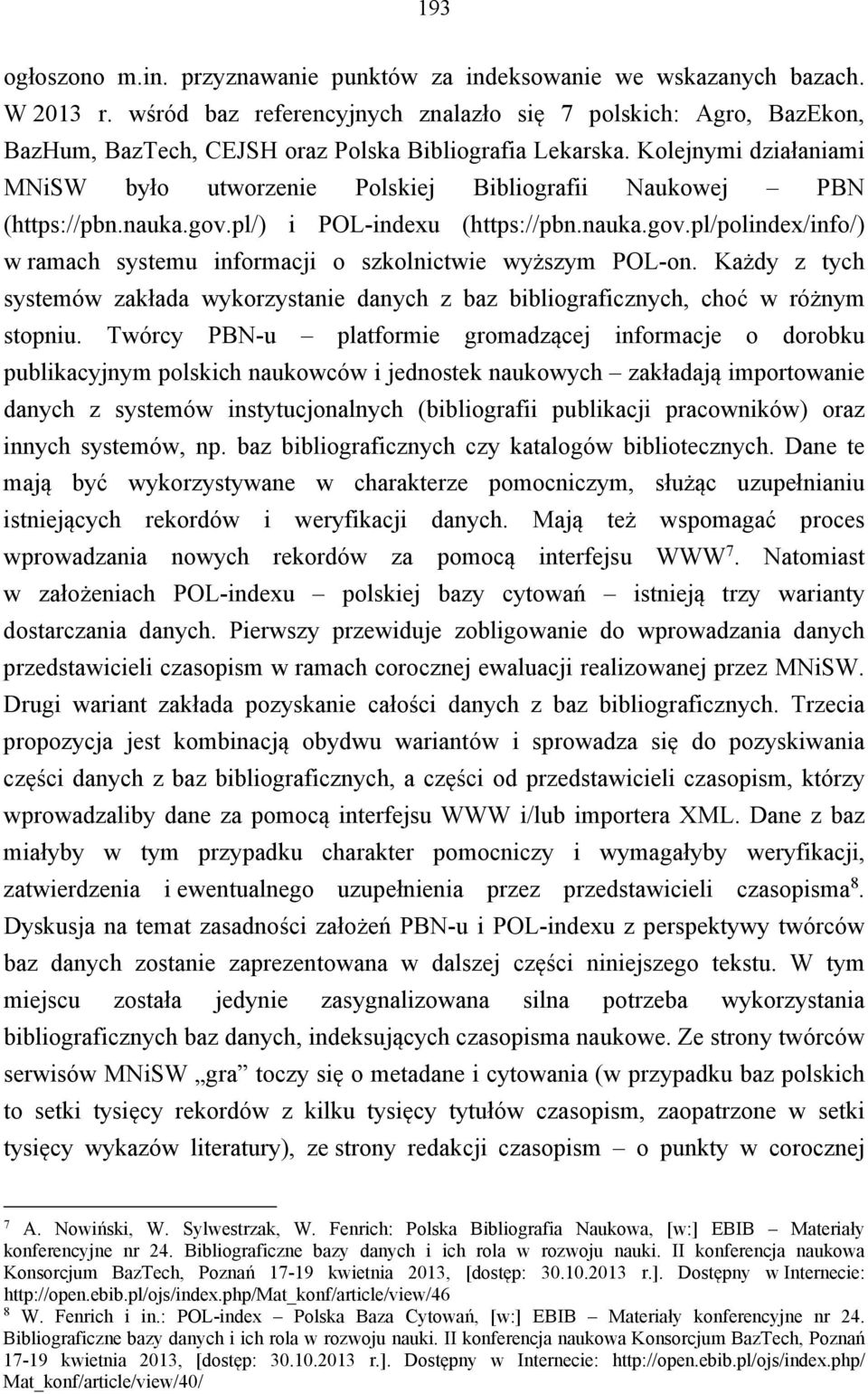 Kolejnymi działaniami MNiSW było utworzenie Polskiej Bibliografii Naukowej PBN (https://pbn.nauka.gov.pl/) i POL-indexu (https://pbn.nauka.gov.pl/polindex/info/) w ramach systemu informacji o szkolnictwie wyższym POL-on.