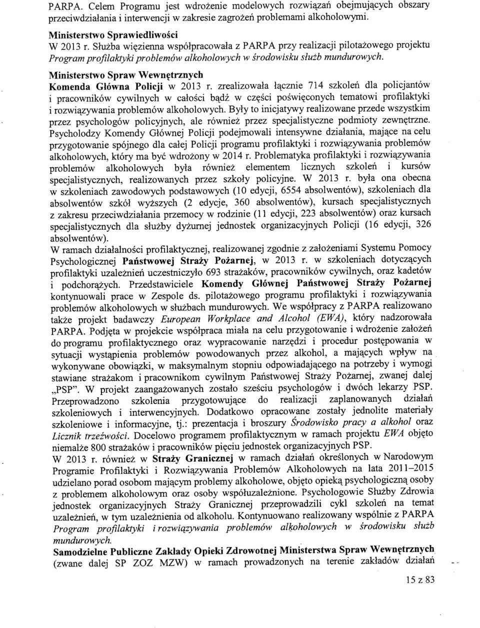 Ministerstwo Spraw Wewn^trznych Komenda Giowna Policji w 2013 r. zrealizowala l^cznie 714 szkoleh dla policjantow i pracownikow cywilnych w calosci b^dz w cz?sci poswi?