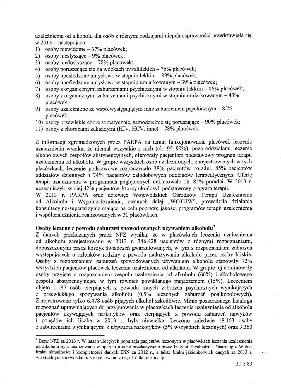 na wozkach inwalidzkich - 76% placowek; 5) osoby uposledzone umyslowo w stopniu lekkim - 89%) placowek; 6) osoby uposledzone umyslowo w stopniu umiarkowanym - 39%) placowek; 7) osoby z organicznymi