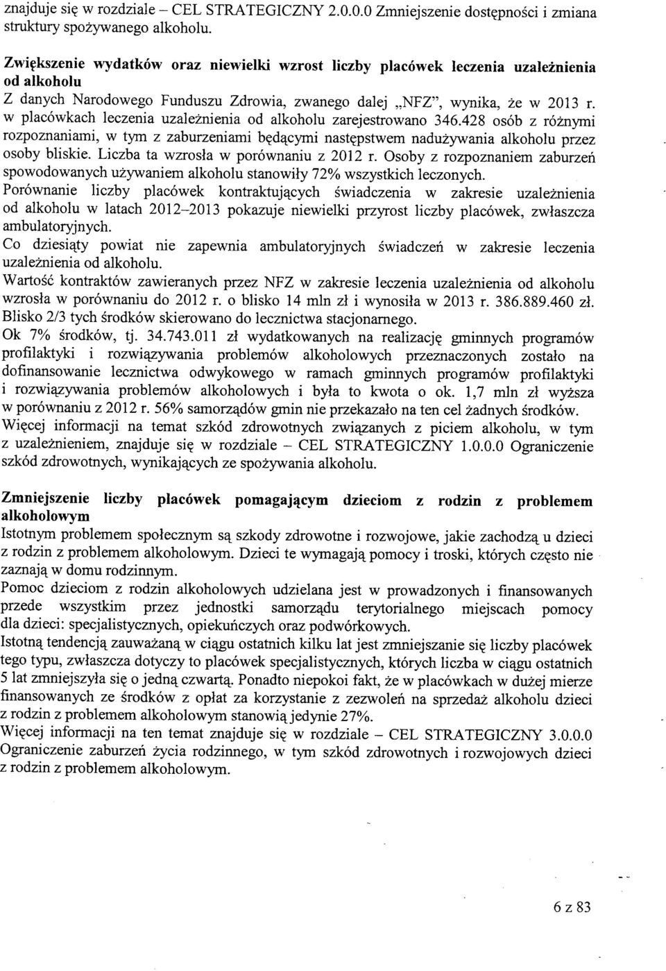 w placowkach leczenia uzaleznienia od alkoholu zarejestrowano 346.428 osob z roznymi rozpoznaniami, w tym z zaburzeniami b^d^cymi nast^pstwem naduzywania alkoholu przez osoby bliskie.