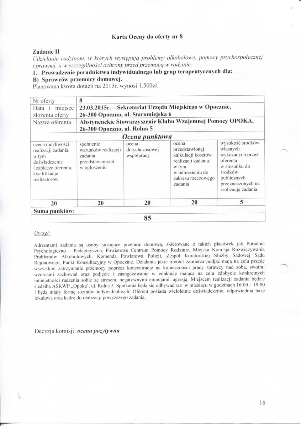 - Sekretariat Urzedu Miejskiego w Opocznie, zlozenia oferty 26-300 Opoczno, ul. Staromiejska 6 Nazwa Abstynenckie Stowarzyszenie Klubu Wzajemnej Pomocy OPOKA, 26-300 Opoczno, ul.