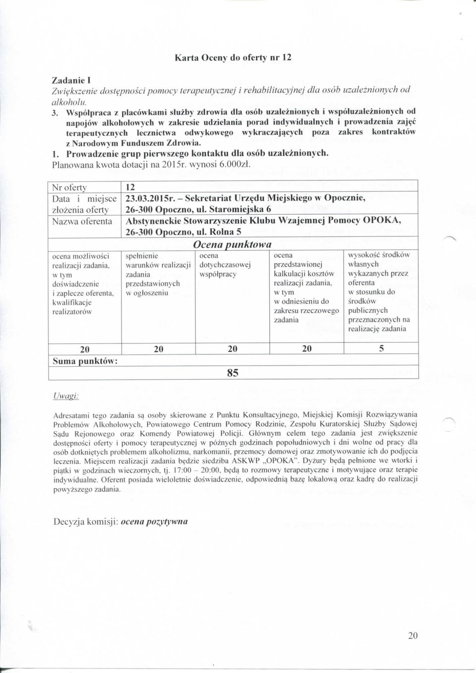 odwykowego wykraczaj^cych poza zakres kontraktow z Narodowym Funduszem Zdrowia. 1. Prowadzenie grup pierwszego kontaktu dla osob uzaleznionych. Planowana kwota dotacji na 2015r. wynosi 6.OOOzl.