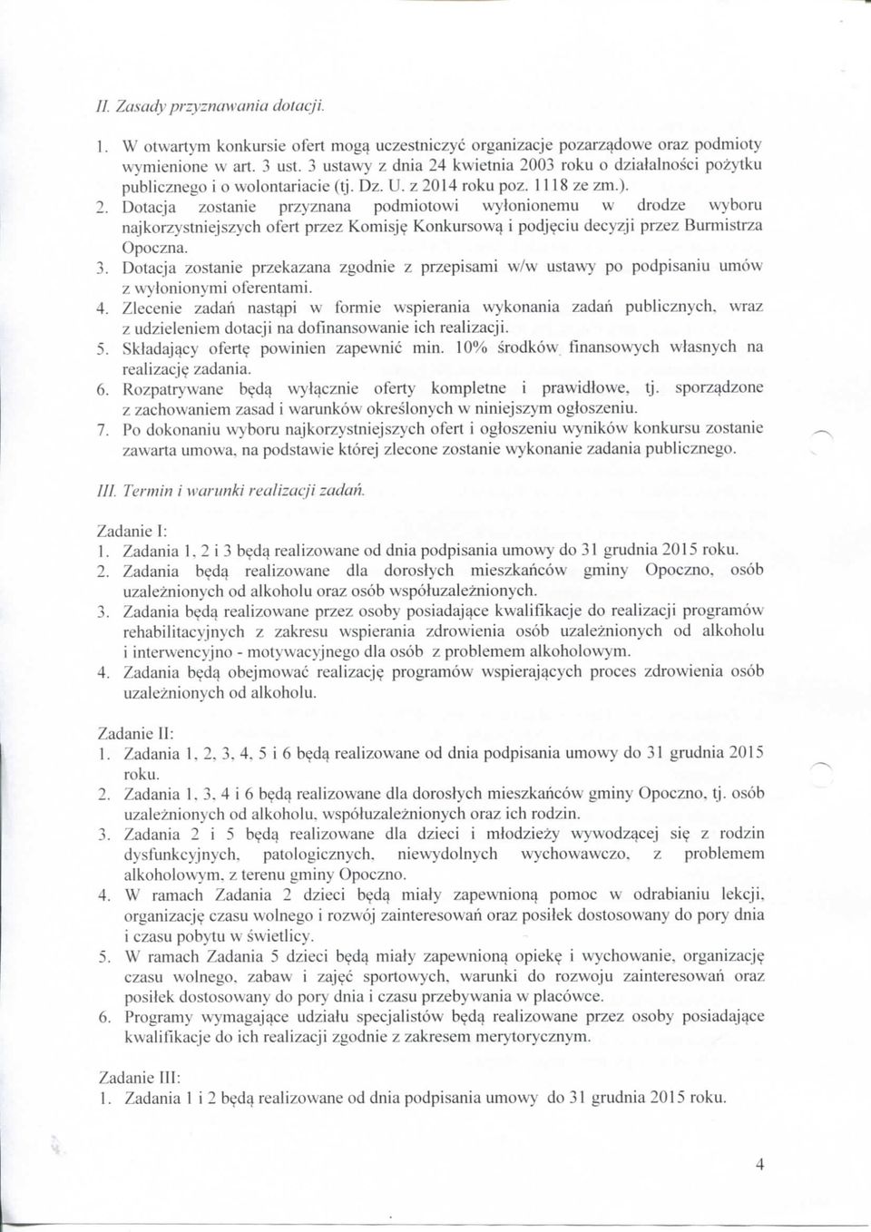 Konkursow^ i podj^ciu decyzji przez Burmistrza Opoczna. 3. Dotacja zostanie przekazana zgodnie z przepisami w/w ustawy po podpisaniu umow z wylonionymi mi. 4.