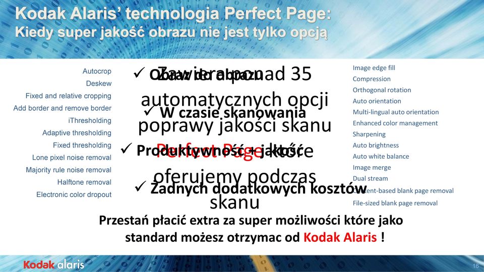 jakości skanu Perfect Page które Produktywność + jakość oferujemy podczas Żadnych dodatkowych kosztów skanu Image edge fill Compression Orthogonal rotation Auto orientation Multi-lingual auto