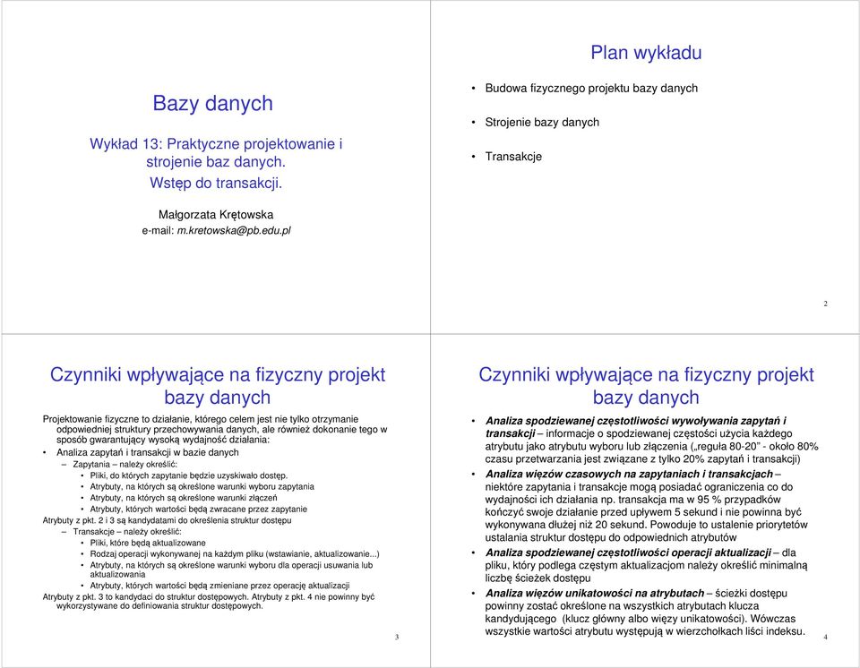 pl 2 Czynniki wpływające na fizyczny projekt bazy danych Projektowanie fizyczne to działanie, którego celem jest nie tylko otrzymanie odpowiedniej struktury przechowywania danych, ale również