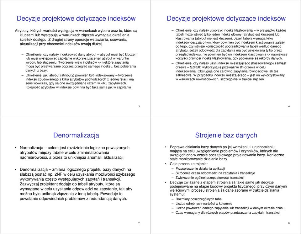 Określenie, czy należy indeksować dany atrybut atrybut musi być kluczem lub musi występować zapytanie wykorzystujące ten atrybut w warunku wyboru lub złączeniu.