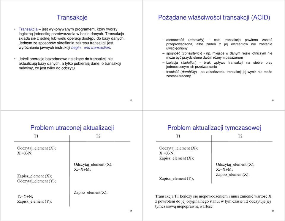 Jeżeli operacje bazodanowe należące do transakcji nie aktualizują bazy danych, a tylko pobierają dane, o transakcji mówimy, że jest tylko do odczytu.