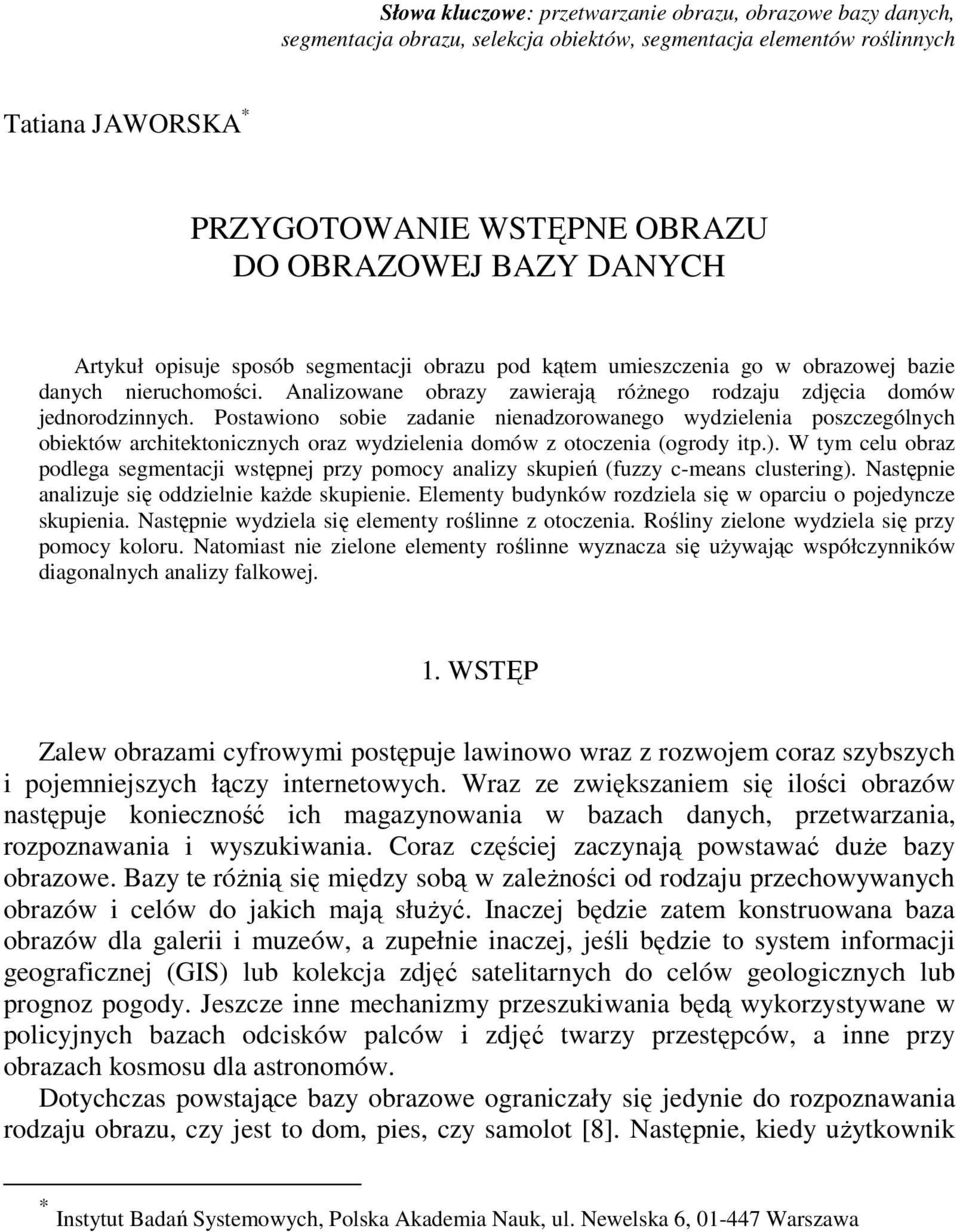 Postawiono sobie zadanie nienadzorowanego wydzielenia poszczególnych obiektów architektonicznych oraz wydzielenia domów z otoczenia (ogrody itp.).